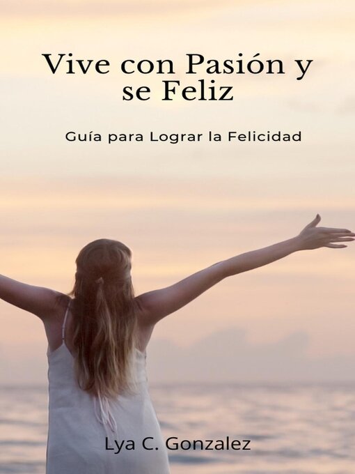 Title details for Vive con Pasión y se Feliz    Guía para Lograr la Felicidad by gustavo espinosa juarez - Available